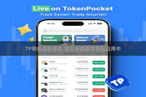 TP钱包最新版本 在众多的数字钱包应用中