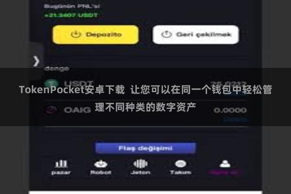 TokenPocket安卓下载  让您可以在同一个钱包中轻松管理不同种类的数字资产