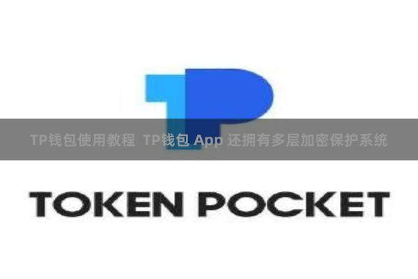 TP钱包使用教程  TP钱包 App 还拥有多层加密保护系统